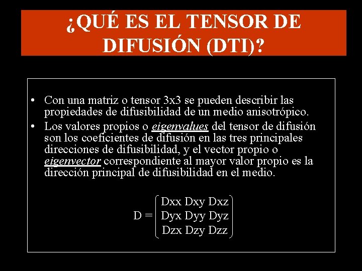 ¿QUÉ ES EL TENSOR DE DIFUSIÓN (DTI)? • Con una matriz o tensor 3