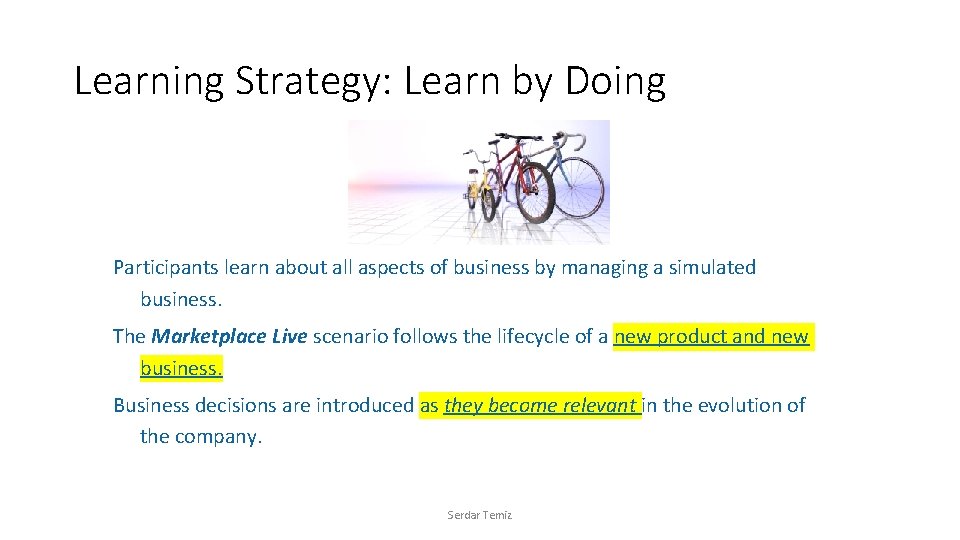 Learning Strategy: Learn by Doing Participants learn about all aspects of business by managing Learning Strategy: Learn by Doing Participants learn about all aspects of business by managing