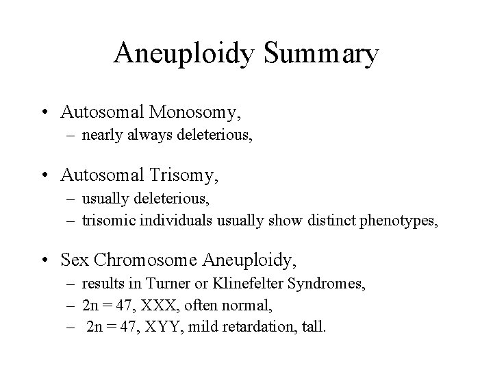 Aneuploidy Summary • Autosomal Monosomy, – nearly always deleterious, • Autosomal Trisomy, – usually