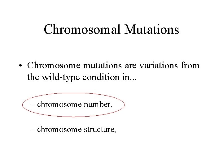 Chromosomal Mutations • Chromosome mutations are variations from the wild-type condition in. . .