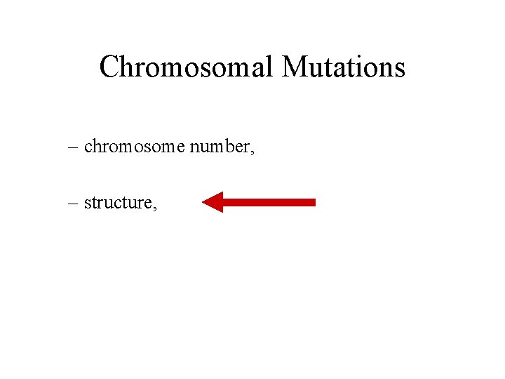 Chromosomal Mutations – chromosome number, – structure, 