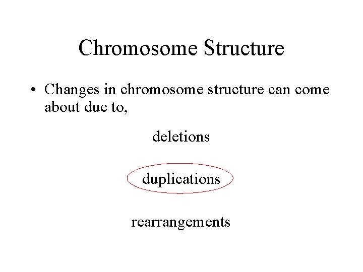 Chromosome Structure • Changes in chromosome structure can come about due to, deletions duplications