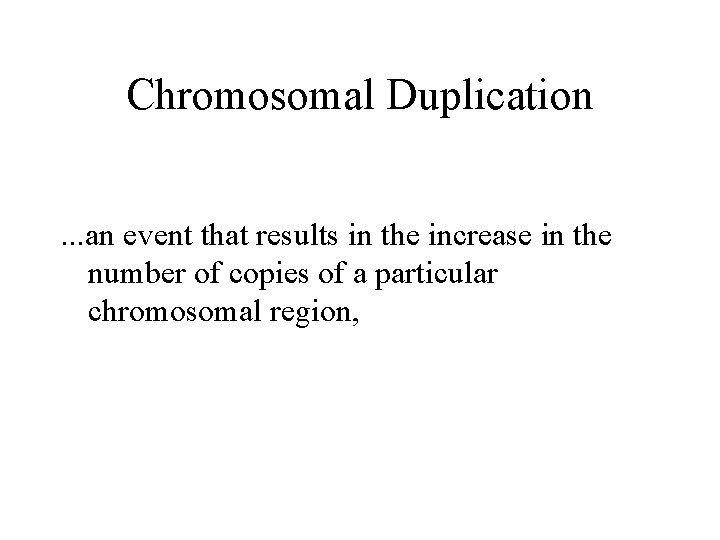 Chromosomal Duplication. . . an event that results in the increase in the number