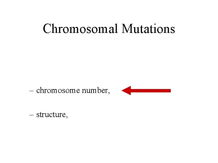 Chromosomal Mutations – chromosome number, – structure, 