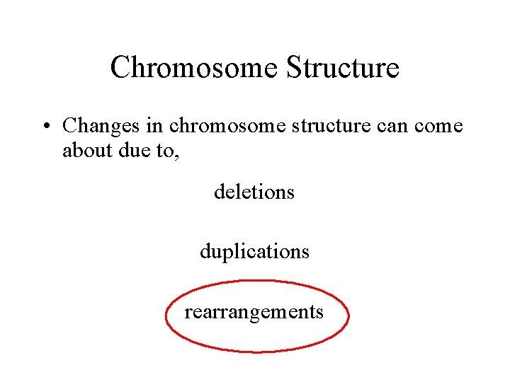 Chromosome Structure • Changes in chromosome structure can come about due to, deletions duplications