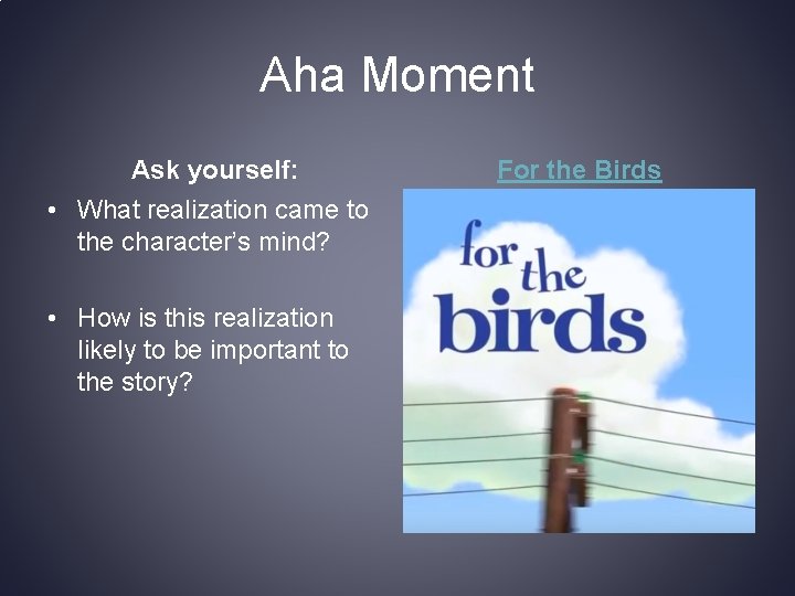 Aha Moment Ask yourself: • What realization came to the character’s mind? • How Aha Moment Ask yourself: • What realization came to the character’s mind? • How