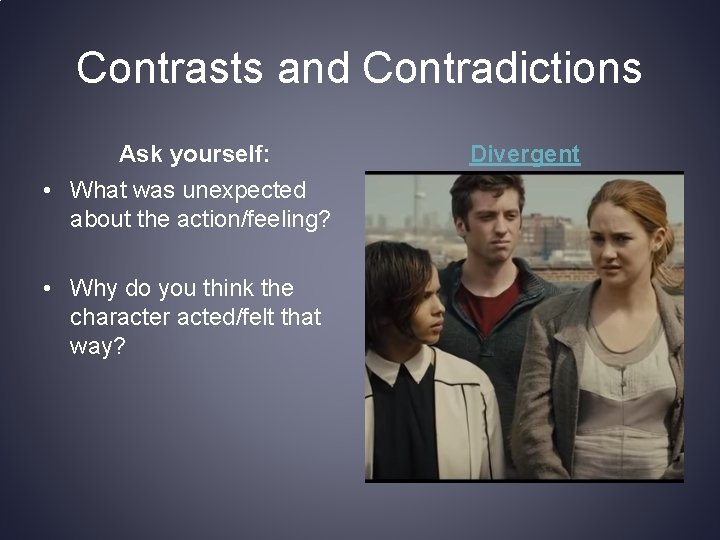 Contrasts and Contradictions Ask yourself: • What was unexpected about the action/feeling? • Why