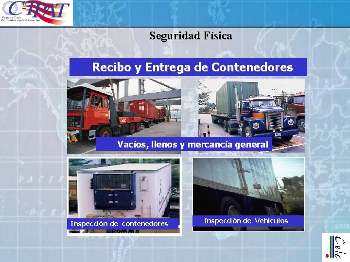 Seguridad Física Recibo y Entrega de Contenedores Vacíos, llenos y mercancía general Inspección de Seguridad Física Recibo y Entrega de Contenedores Vacíos, llenos y mercancía general Inspección de