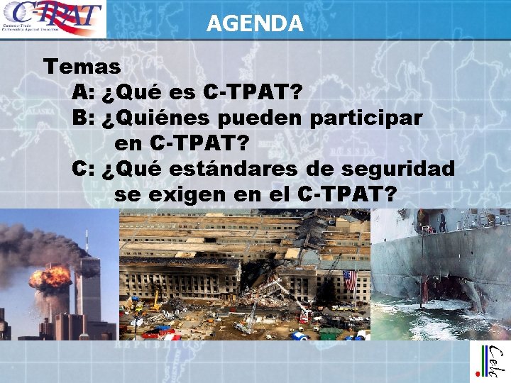 AGENDA Temas A: ¿Qué es C-TPAT? B: ¿Quiénes pueden participar en C-TPAT? C: ¿Qué AGENDA Temas A: ¿Qué es C-TPAT? B: ¿Quiénes pueden participar en C-TPAT? C: ¿Qué