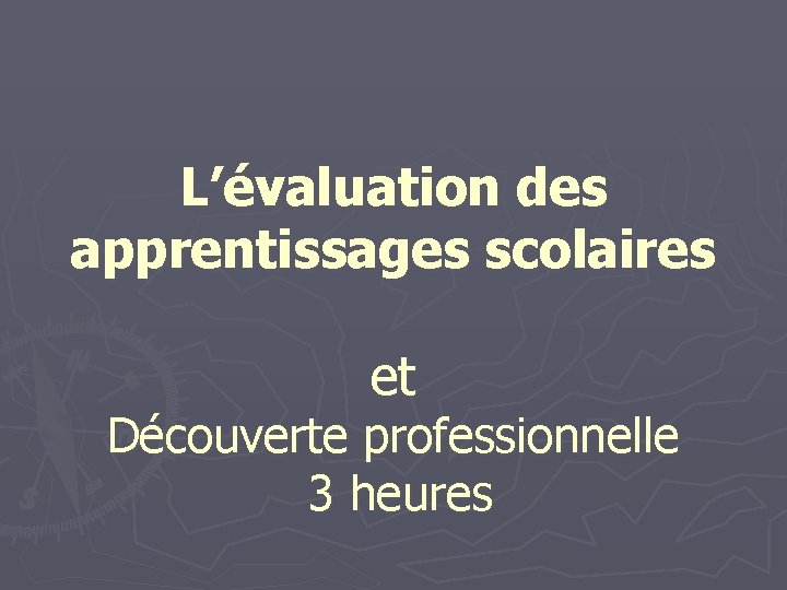 L’évaluation des apprentissages scolaires et Découverte professionnelle 3 heures 