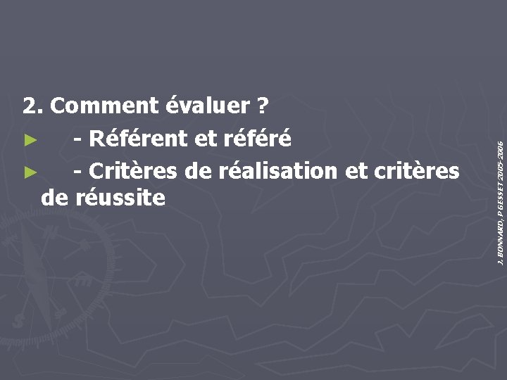 J. BONNARD, P GESSET 2005 -2006 2. Comment évaluer ? ► - Référent et