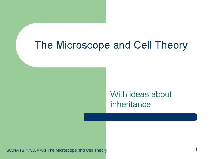 The Microscope and Cell Theory With ideas about inheritance SC/NATS 1730, XXXI The Microscope