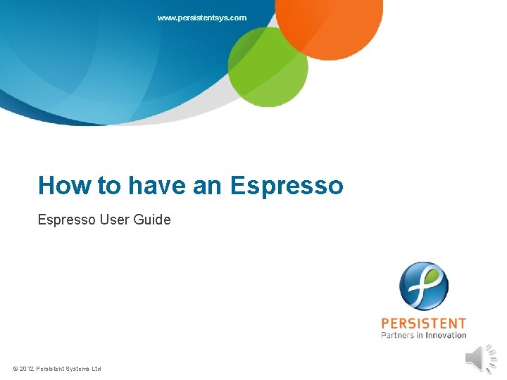 www. persistentsys. com How to have an Espresso User Guide © 2012 Persistent Systems