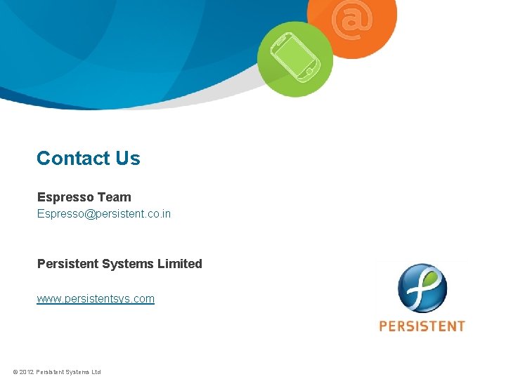 Contact Us Espresso Team Espresso@persistent. co. in Persistent Systems Limited www. persistentsys. com 15