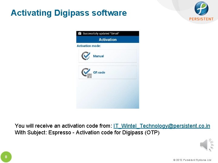 Activating Digipass software You will receive an activation code from: IT_Wintel_Technology@persistent. co. in With