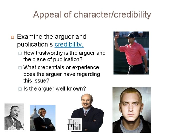 Appeal of character/credibility Examine the arguer and publication’s credibility. How trustworthy is the arguer