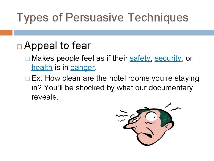 Types of Persuasive Techniques Appeal to fear � Makes people feel as if their