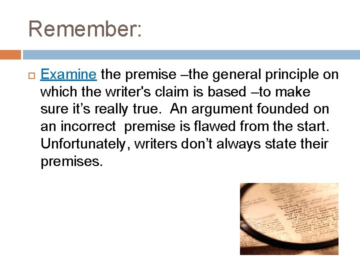 Remember: Examine the premise –the general principle on which the writer's claim is based