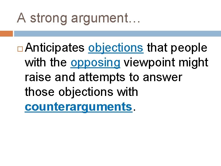 A strong argument… Anticipates objections that people with the opposing viewpoint might raise and