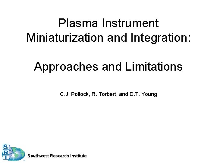 Plasma Instrument Miniaturization and Integration: Approaches and Limitations C. J. Pollock, R. Torbert, and