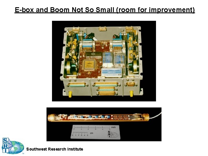 E-box and Boom Not So Small (room for improvement) Southwest Research Institute 