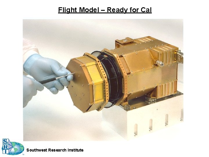 Flight Model – Ready for Cal Southwest Research Institute 