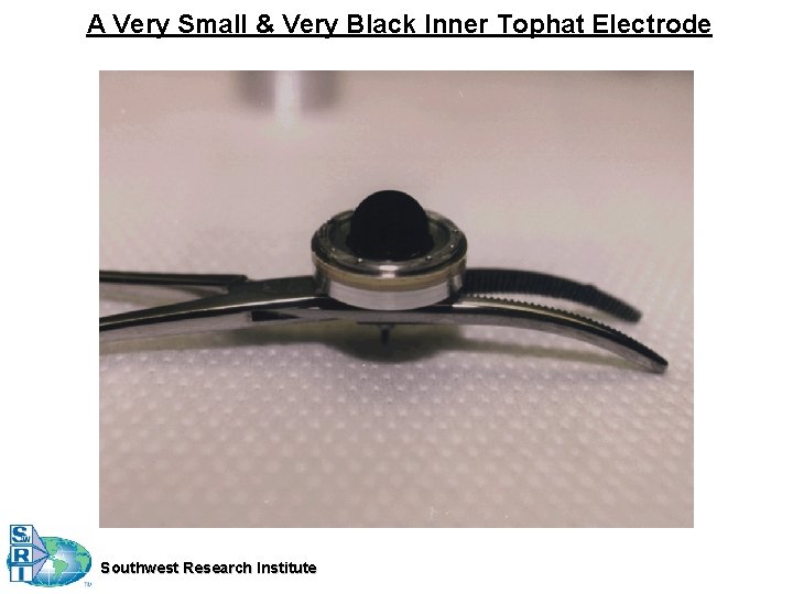 A Very Small & Very Black Inner Tophat Electrode Southwest Research Institute 