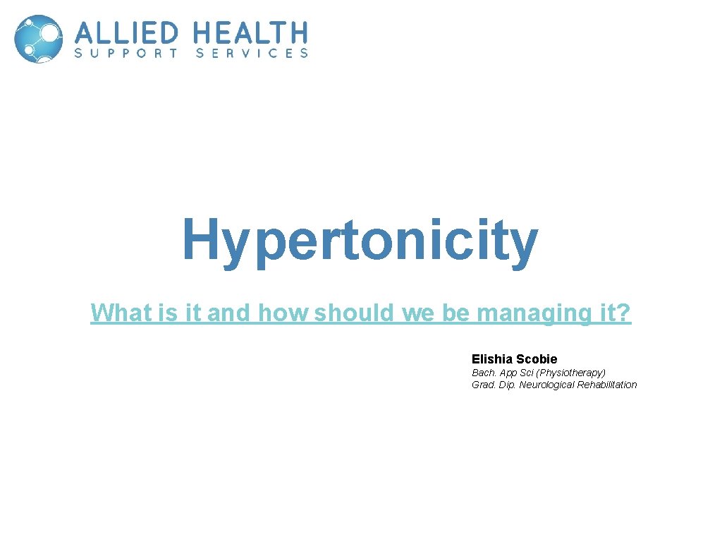 Hypertonicity What is it and how should we be managing it? Elishia Scobie Bach.