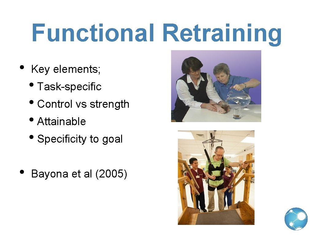 Functional Retraining • • Key elements; • Task-specific • Control vs strength • Attainable