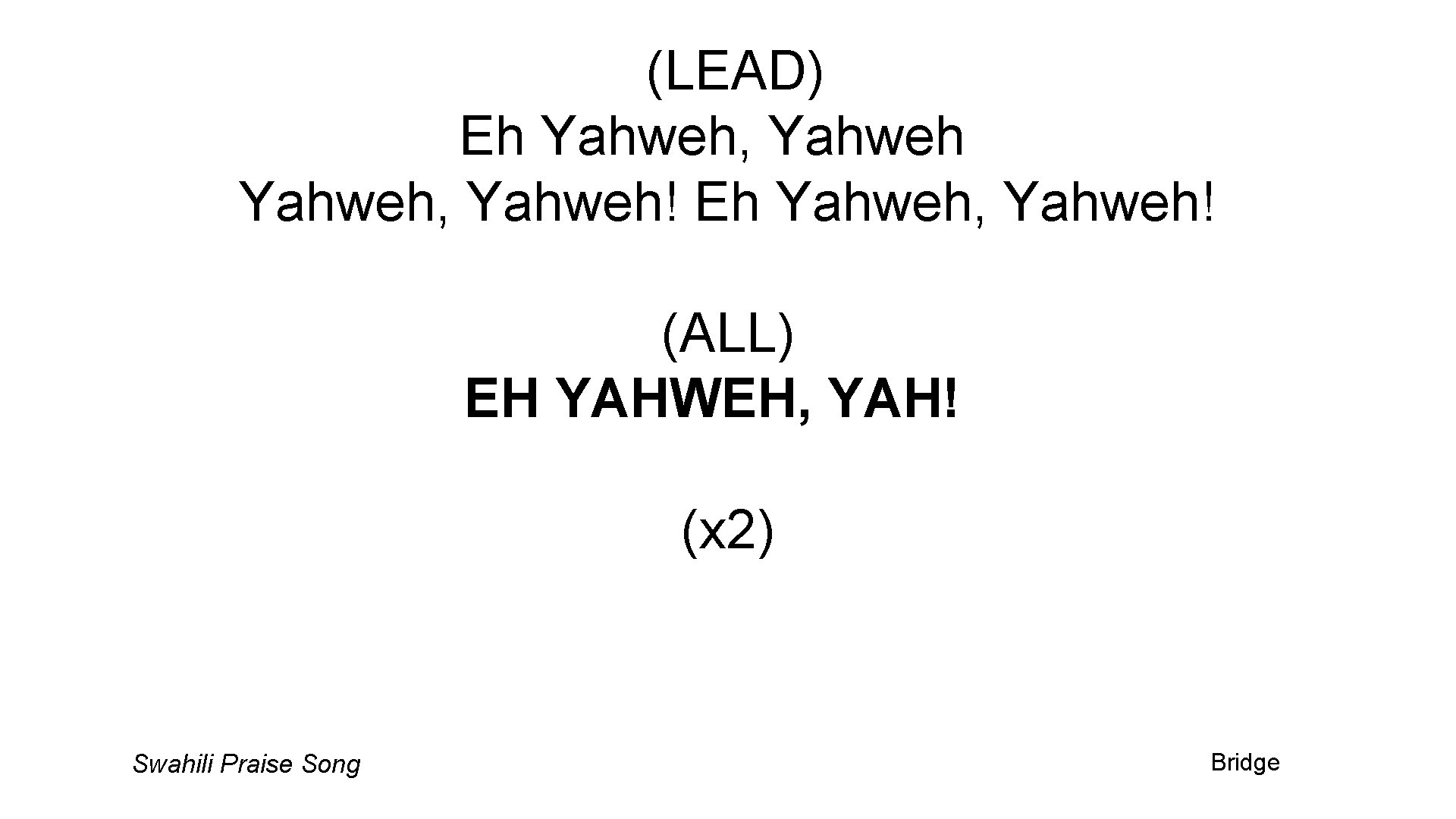 (LEAD) Eh Yahweh, Yahweh! (ALL) EH YAHWEH, YAH! (x 2) Swahili Praise Song Bridge