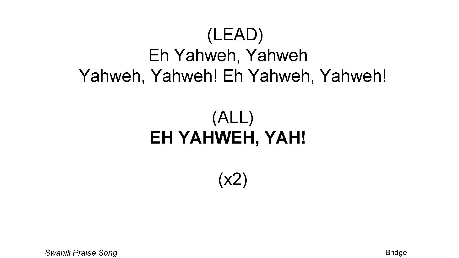(LEAD) Eh Yahweh, Yahweh! (ALL) EH YAHWEH, YAH! (x 2) Swahili Praise Song Bridge