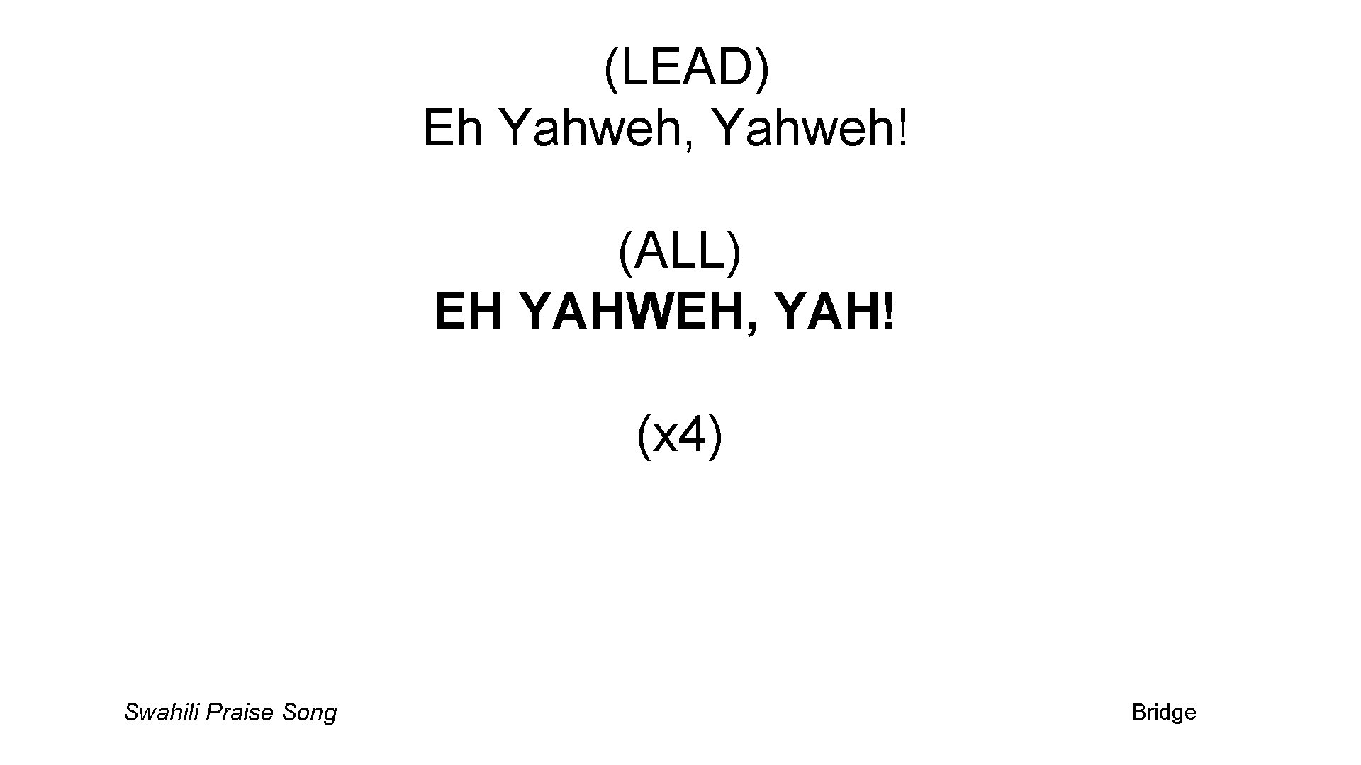 (LEAD) Eh Yahweh, Yahweh! (ALL) EH YAHWEH, YAH! (x 4) Swahili Praise Song Bridge