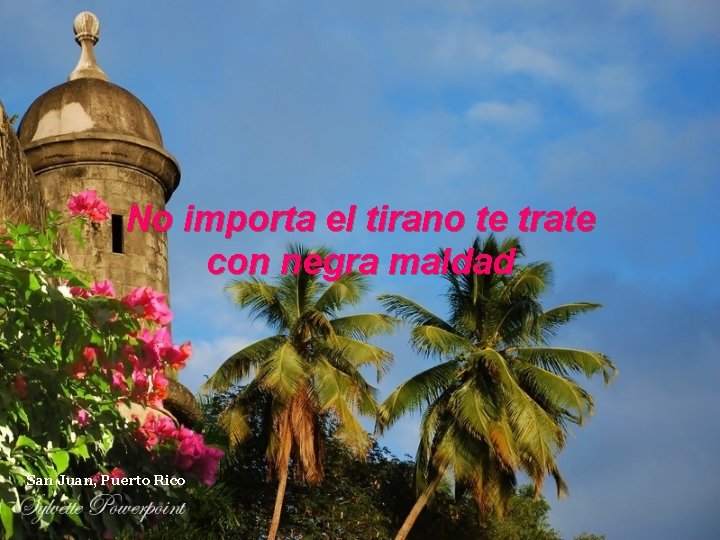 No importa el tirano te trate con negra maldad San Juan, Puerto Rico 