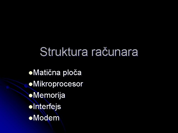 Struktura računara l. Matična ploča l. Mikroprocesor l. Memorija l. Interfejs l. Modem 