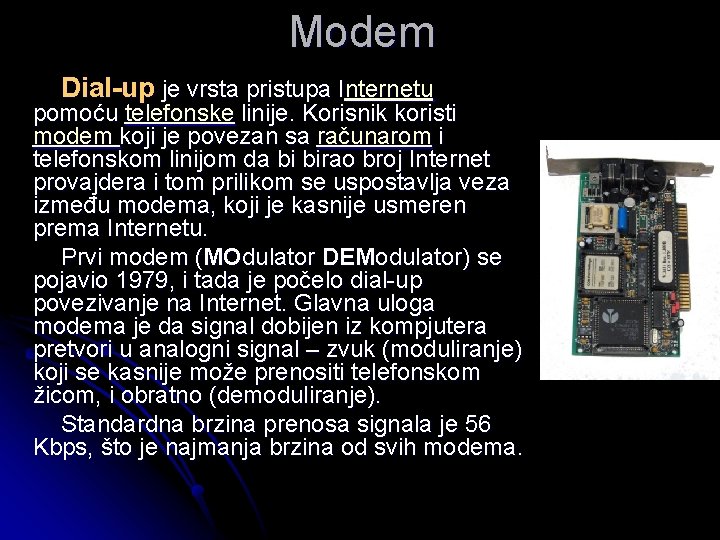 Modem Dial-up je vrsta pristupa Internetu pomoću telefonske linije. Korisnik koristi modem koji je