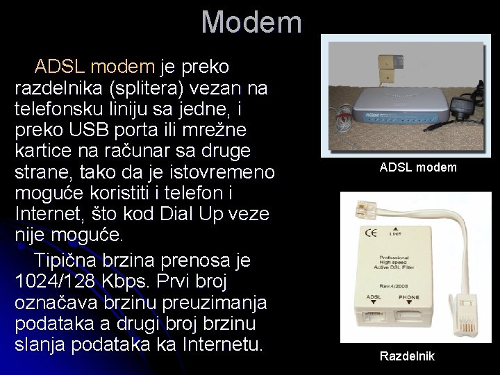 Modem ADSL modem je preko razdelnika (splitera) vezan na telefonsku liniju sa jedne, i