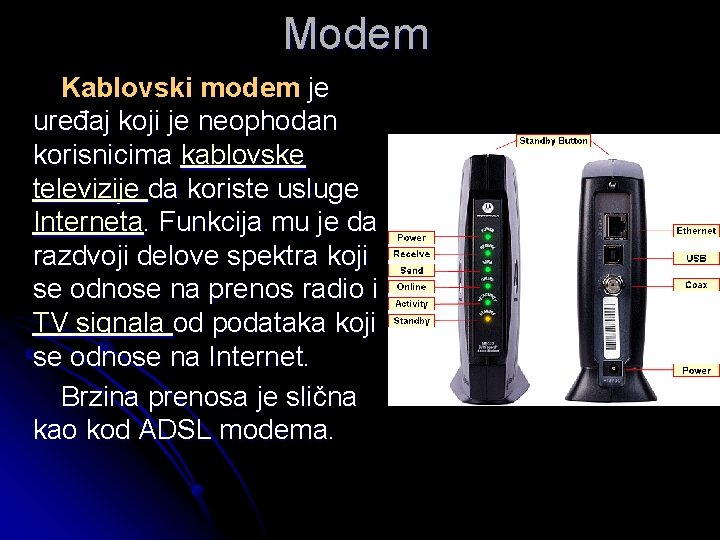 Modem Kablovski modem je uređaj koji je neophodan korisnicima kablovske televizije da koriste usluge