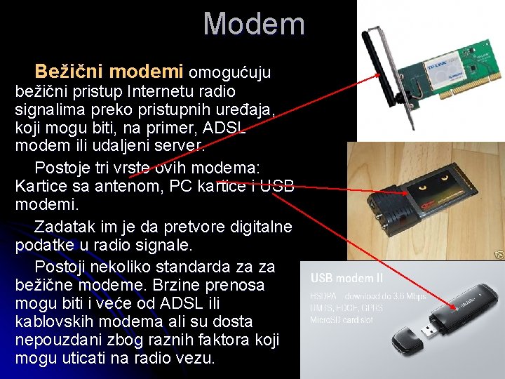 Modem Bežični modemi omogućuju bežični pristup Internetu radio signalima preko pristupnih uređaja, koji mogu