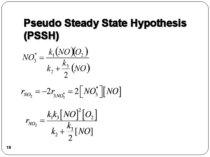 Pseudo Steady State Hypothesis (PSSH) 19 Pseudo Steady State Hypothesis (PSSH) 19