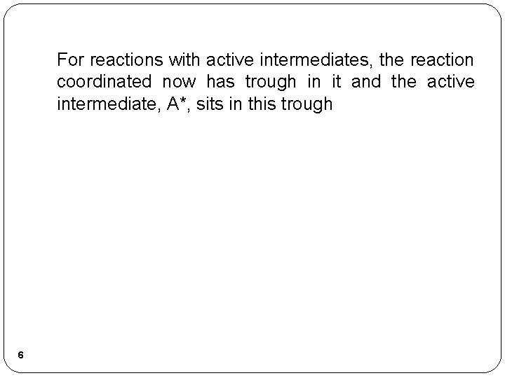 For reactions with active intermediates, the reaction coordinated now has trough in it and For reactions with active intermediates, the reaction coordinated now has trough in it and