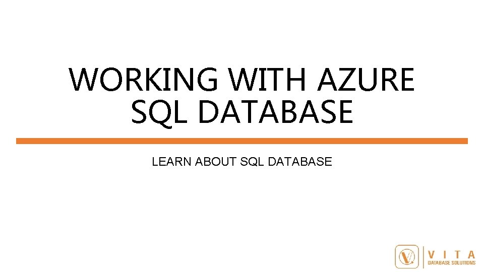 WORKING WITH AZURE SQL DATABASE LEARN ABOUT SQL DATABASE 