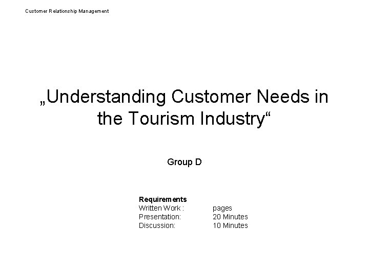 Customer Relationship Management „Understanding Customer Needs in the Tourism Industry“ Group D Requirements Written