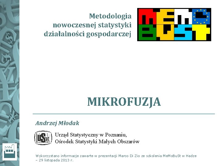 Metodologia nowoczesnej statystyki działalności gospodarczej MIKROFUZJA Andrzej Młodak Urząd Statystyczny w Poznaniu, Ośrodek Statystyki