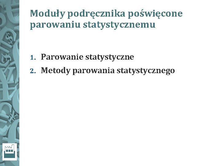 Moduły podręcznika poświęcone parowaniu statystycznemu 1. Parowanie statystyczne 2. Metody parowania statystycznego 