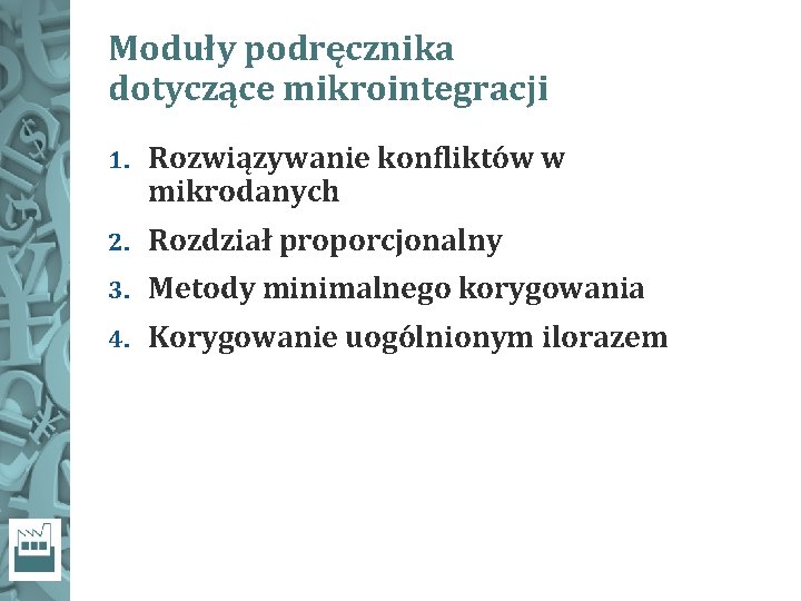 Moduły podręcznika dotyczące mikrointegracji 1. Rozwiązywanie konfliktów w mikrodanych 2. Rozdział proporcjonalny 3. Metody