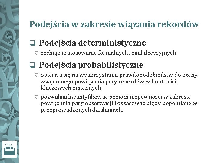 Podejścia w zakresie wiązania rekordów q q Podejścia deterministyczne cechuje je stosowanie formalnych reguł