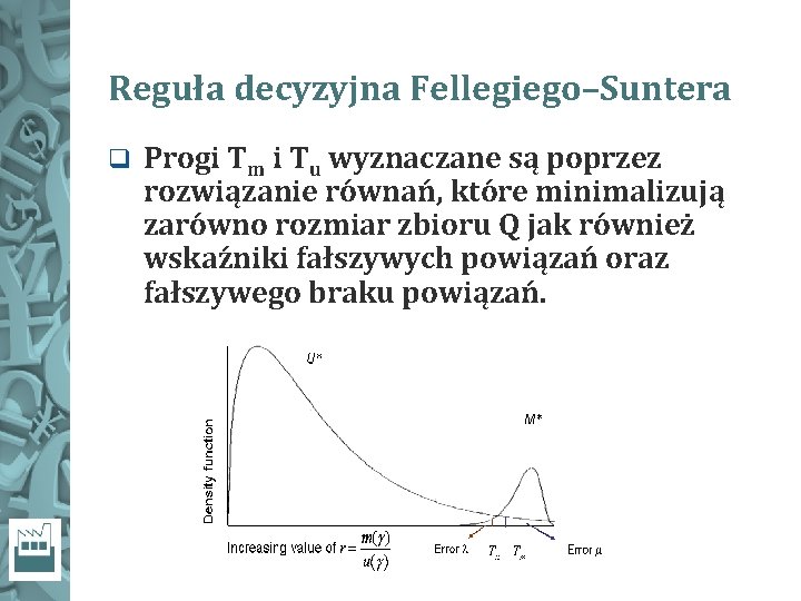 Reguła decyzyjna Fellegiego–Suntera q Progi Tm i Tu wyznaczane są poprzez rozwiązanie równań, które