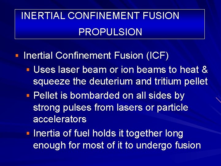 INERTIAL CONFINEMENT FUSION PROPULSION § Inertial Confinement Fusion (ICF) § Uses laser beam or INERTIAL CONFINEMENT FUSION PROPULSION § Inertial Confinement Fusion (ICF) § Uses laser beam or