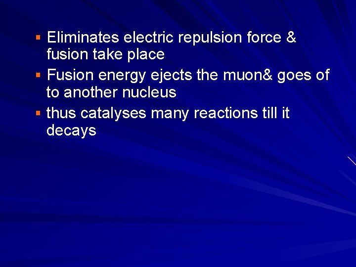 § Eliminates electric repulsion force & fusion take place § Fusion energy ejects the § Eliminates electric repulsion force & fusion take place § Fusion energy ejects the