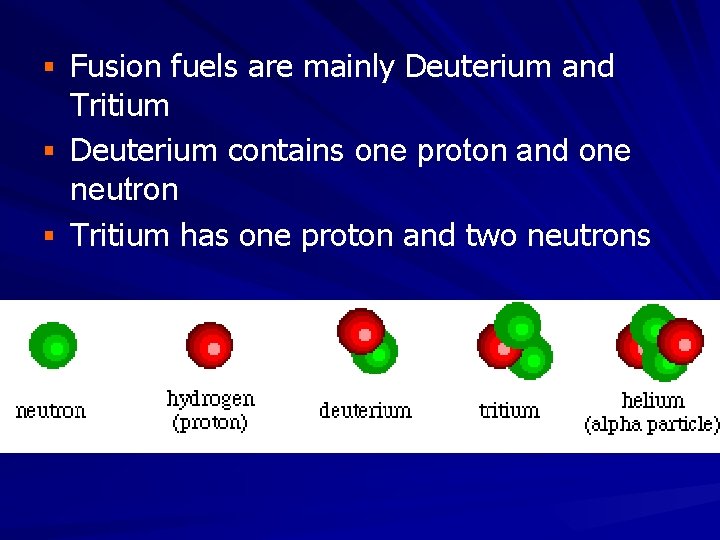 § Fusion fuels are mainly Deuterium and Tritium § Deuterium contains one proton and § Fusion fuels are mainly Deuterium and Tritium § Deuterium contains one proton and